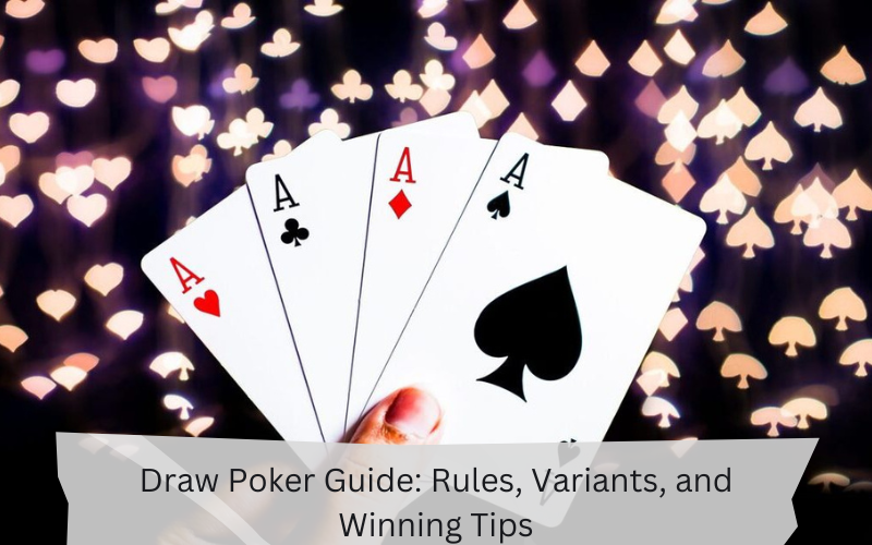 Draw Poker Guide: Rules, Variants, and Winning Tips