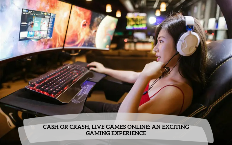 Cash or Crash, Live Games Online: An Exciting Gaming Experience