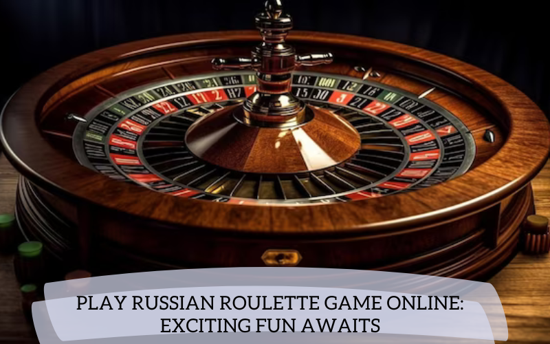 Play Russian Roulette Game Online: Exciting Fun Awaits